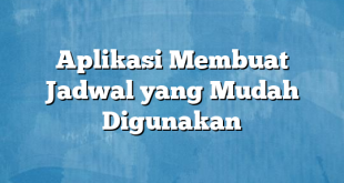 Aplikasi Membuat Jadwal yang Mudah Digunakan