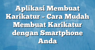 Aplikasi Membuat Karikatur – Cara Mudah Membuat Karikatur dengan Smartphone Anda