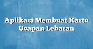 Aplikasi Membuat Kartu Ucapan Lebaran