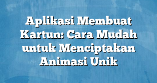 Aplikasi Membuat Kartun: Cara Mudah untuk Menciptakan Animasi Unik