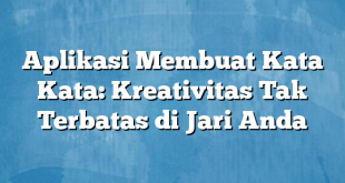 Aplikasi Membuat Kata Kata: Kreativitas Tak Terbatas di Jari Anda