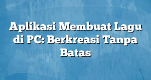 Aplikasi Membuat Lagu di PC: Berkreasi Tanpa Batas