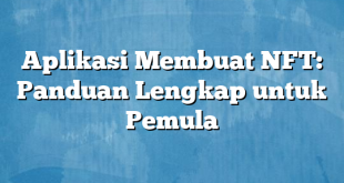 Aplikasi Membuat NFT: Panduan Lengkap untuk Pemula