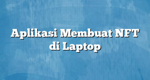 Aplikasi Membuat NFT di Laptop