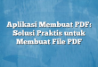 Aplikasi Membuat PDF: Solusi Praktis untuk Membuat File PDF
