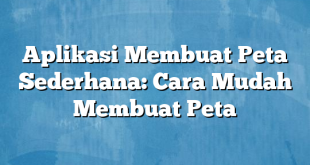 Aplikasi Membuat Peta Sederhana: Cara Mudah Membuat Peta