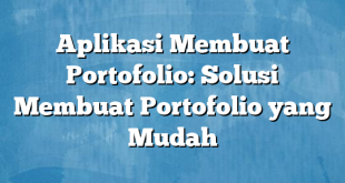 Aplikasi Membuat Portofolio: Solusi Membuat Portofolio yang Mudah