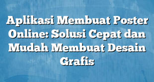 Aplikasi Membuat Poster Online: Solusi Cepat dan Mudah Membuat Desain Grafis