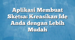 Aplikasi Membuat Sketsa: Kreasikan Ide Anda dengan Lebih Mudah