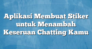 Aplikasi Membuat Stiker untuk Menambah Keseruan Chatting Kamu