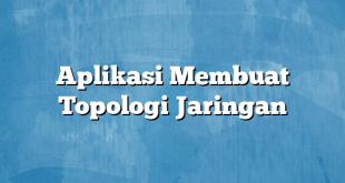 Aplikasi Membuat Topologi Jaringan