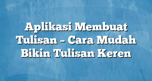 Aplikasi Membuat Tulisan – Cara Mudah Bikin Tulisan Keren