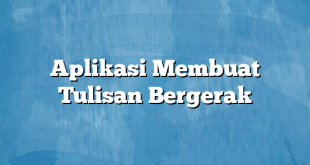 Aplikasi Membuat Tulisan Bergerak