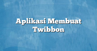 Aplikasi Membuat Twibbon