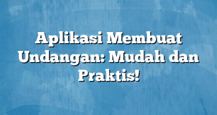 Aplikasi Membuat Undangan: Mudah dan Praktis!