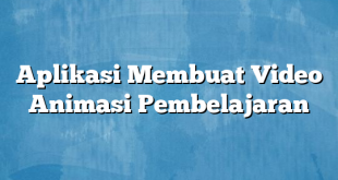 Aplikasi Membuat Video Animasi Pembelajaran