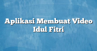 Aplikasi Membuat Video Idul Fitri