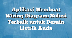 Aplikasi Membuat Wiring Diagram: Solusi Terbaik untuk Desain Listrik Anda