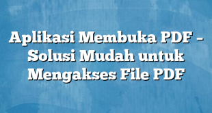 Aplikasi Membuka PDF – Solusi Mudah untuk Mengakses File PDF