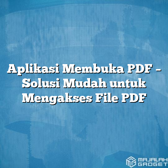 Aplikasi Membuka PDF Solusi Mudah Untuk Mengakses File PDF Majalah Gadget