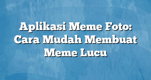 Aplikasi Meme Foto: Cara Mudah Membuat Meme Lucu