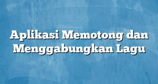 Aplikasi Memotong dan Menggabungkan Lagu