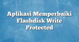 Aplikasi Memperbaiki Flashdisk Write Protected