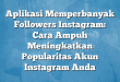 Aplikasi Memperbanyak Followers Instagram: Cara Ampuh Meningkatkan Popularitas Akun Instagram Anda
