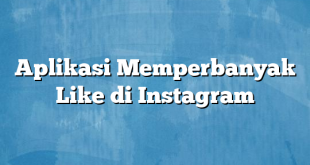 Aplikasi Memperbanyak Like di Instagram