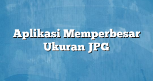 Aplikasi Memperbesar Ukuran JPG