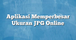 Aplikasi Memperbesar Ukuran JPG Online