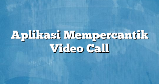 Aplikasi Mempercantik Video Call