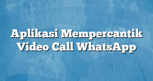 Aplikasi Mempercantik Video Call WhatsApp