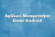 Aplikasi Mempercepat Game Android