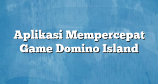 Aplikasi Mempercepat Game Domino Island