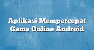 Aplikasi Mempercepat Game Online Android