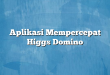Aplikasi Mempercepat Higgs Domino