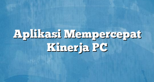 Aplikasi Mempercepat Kinerja PC