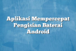 Aplikasi Mempercepat Pengisian Baterai Android