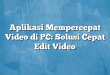 Aplikasi Mempercepat Video di PC: Solusi Cepat Edit Video