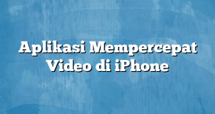 Aplikasi Mempercepat Video di iPhone