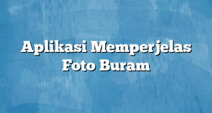 Aplikasi Memperjelas Foto Buram