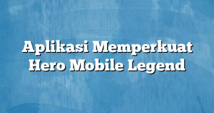 Aplikasi Memperkuat Hero Mobile Legend