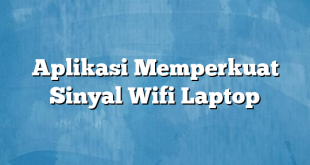 Aplikasi Memperkuat Sinyal Wifi Laptop