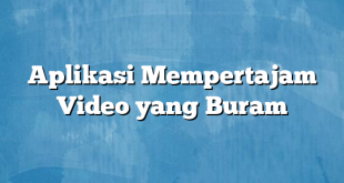 Aplikasi Mempertajam Video yang Buram