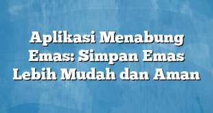 Aplikasi Menabung Emas: Simpan Emas Lebih Mudah dan Aman