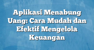 Aplikasi Menabung Uang: Cara Mudah dan Efektif Mengelola Keuangan