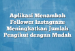 Aplikasi Menambah Follower Instagram: Meningkatkan Jumlah Pengikut dengan Mudah