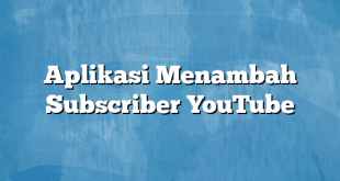 Aplikasi Menambah Subscriber YouTube