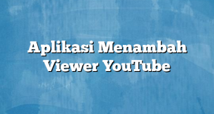 Aplikasi Menambah Viewer YouTube